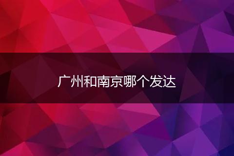 广州和南京哪个发达