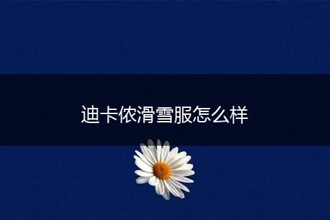 迪卡侬滑雪服怎么样