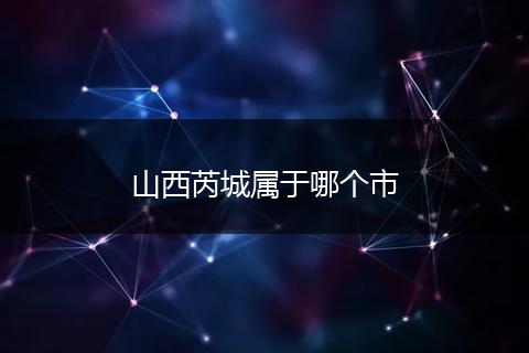 山西芮城属于哪个市