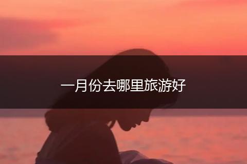 一月份去哪里旅游好