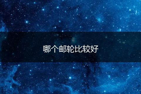 哪个邮轮比较好