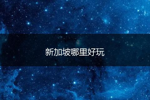新加坡哪里好玩