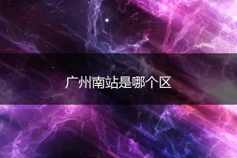 广州南站是哪个区