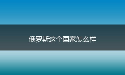 俄罗斯这个国家怎么样