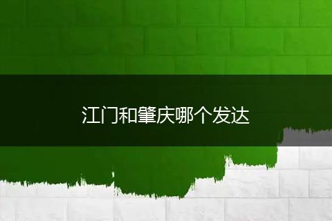 江门和肇庆哪个发达