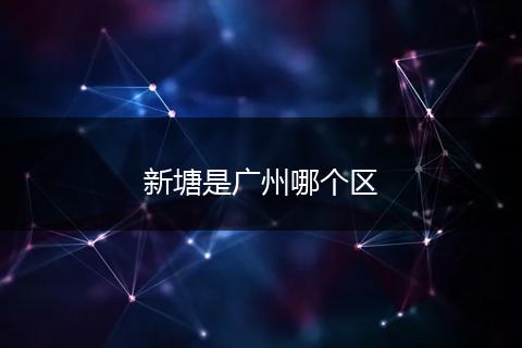 新塘是广州哪个区
