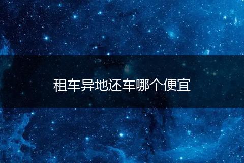 租车异地还车哪个便宜