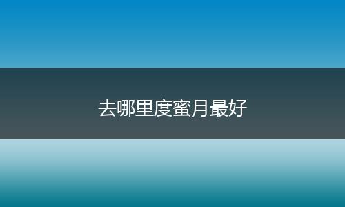 去哪里度蜜月最好