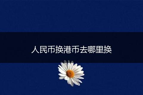 人民币换港币去哪里换