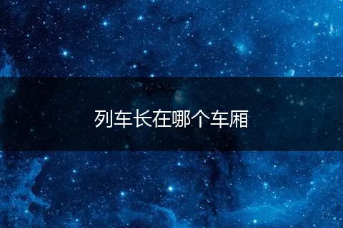 列车长在哪个车厢