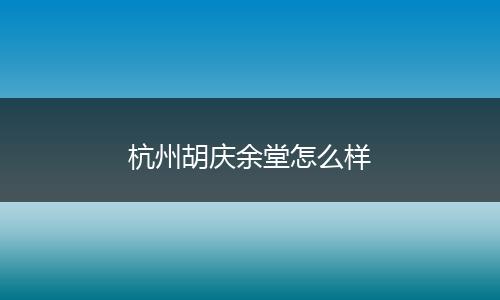 杭州胡庆余堂怎么样