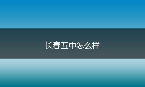 长春五中怎么样