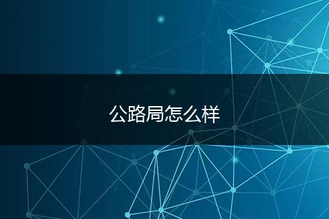 公路局怎么样