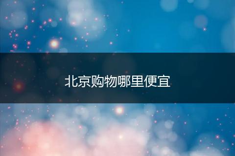北京购物哪里便宜