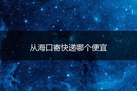 从海口寄快递哪个便宜