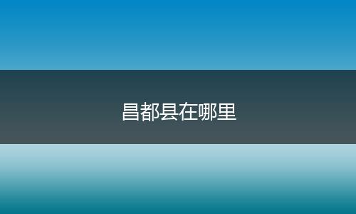 昌都县在哪里