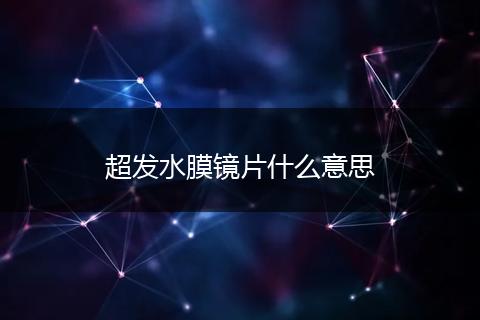 超发水膜镜片什么意思
