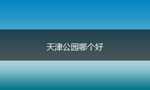 天津公园哪个好