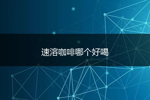 速溶咖啡哪个好喝