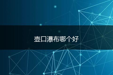 壶口瀑布哪个好
