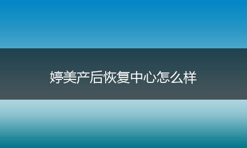 婷美产后恢复中心怎么样