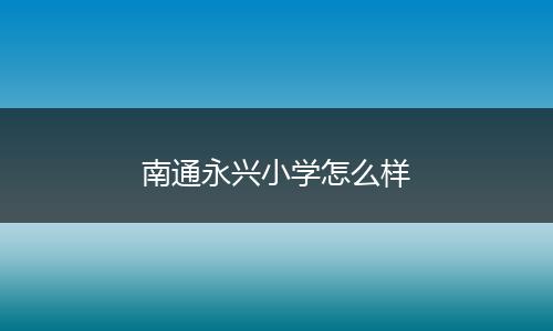南通永兴小学怎么样