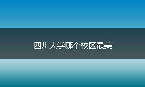 四川大学哪个校区最美