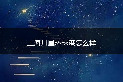 上海月星环球港怎么样
