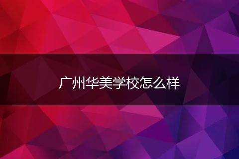 广州华美学校怎么样