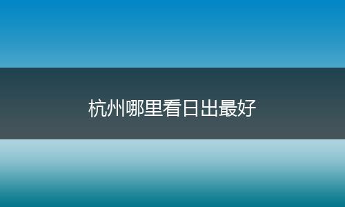 杭州哪里看日出最好