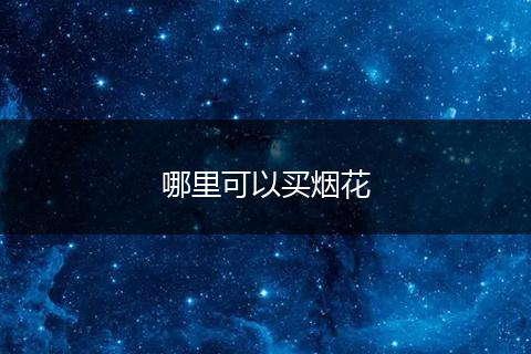 哪里可以买烟花