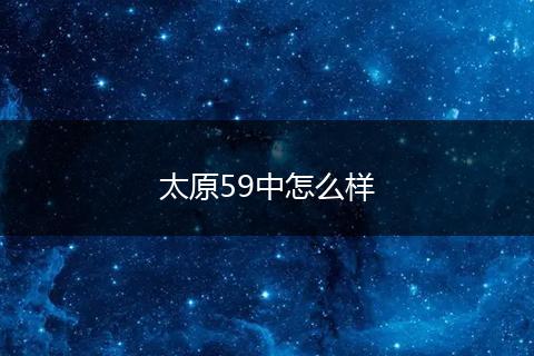 太原59中怎么样