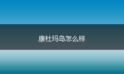 康杜玛岛怎么样