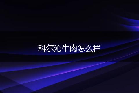 科尔沁牛肉怎么样