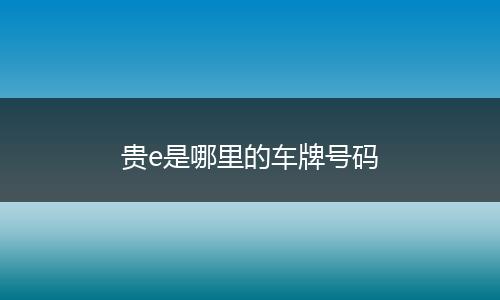贵e是哪里的车牌号码