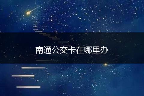 南通公交卡在哪里办