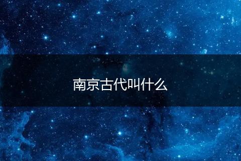 南京古代叫什么