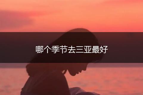 哪个季节去三亚最好