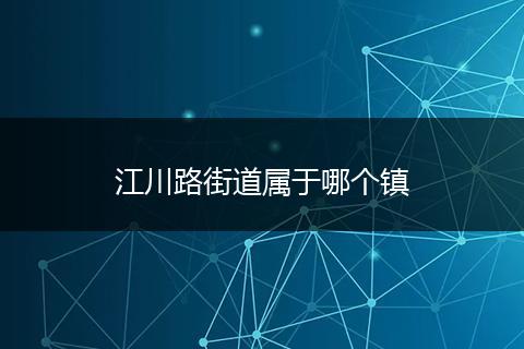 江川路街道属于哪个镇