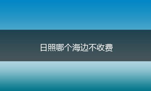 日照哪个海边不收费