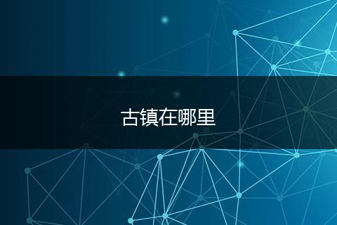 古镇在哪里