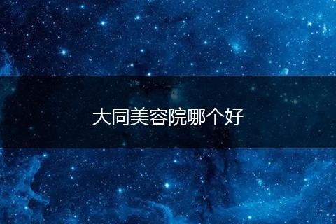 大同美容院哪个好