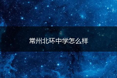 常州北环中学怎么样