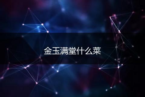 金玉满堂什么菜