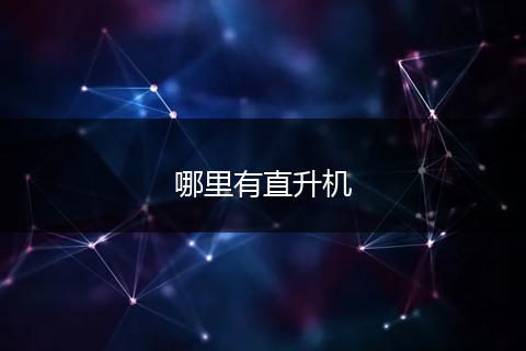 哪里有直升机