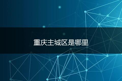 重庆主城区是哪里