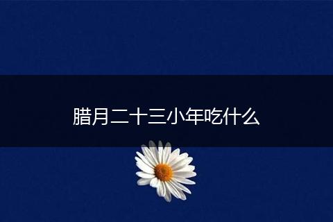 腊月二十三小年吃什么