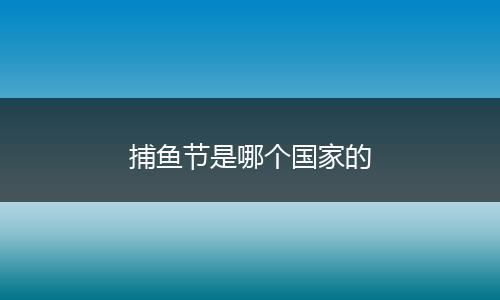 捕鱼节是哪个国家的