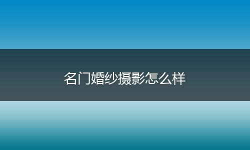 名门婚纱摄影怎么样