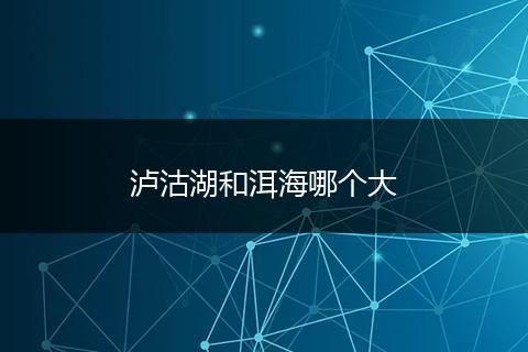 泸沽湖和洱海哪个大